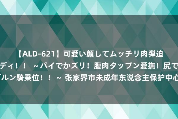 【ALD-621】可愛い顔してムッチリ肉弾迫力ダイナマイト敏感ボディ！！ ～パイでかズリ！腹肉タップン愛撫！尻でか後背位！ブルンブルン騎乗位！！～ 张家界市未成年东说念主保护中心“编织非遗、竹梦夏令”青少年竹编工艺算作走进盘塘村